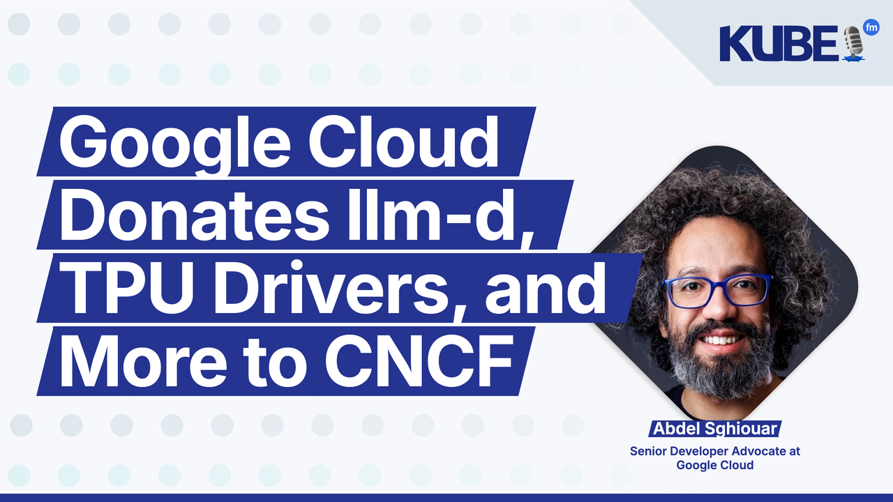 Google Cloud Donates llm-d, TPU Drivers, and More to CNCF
