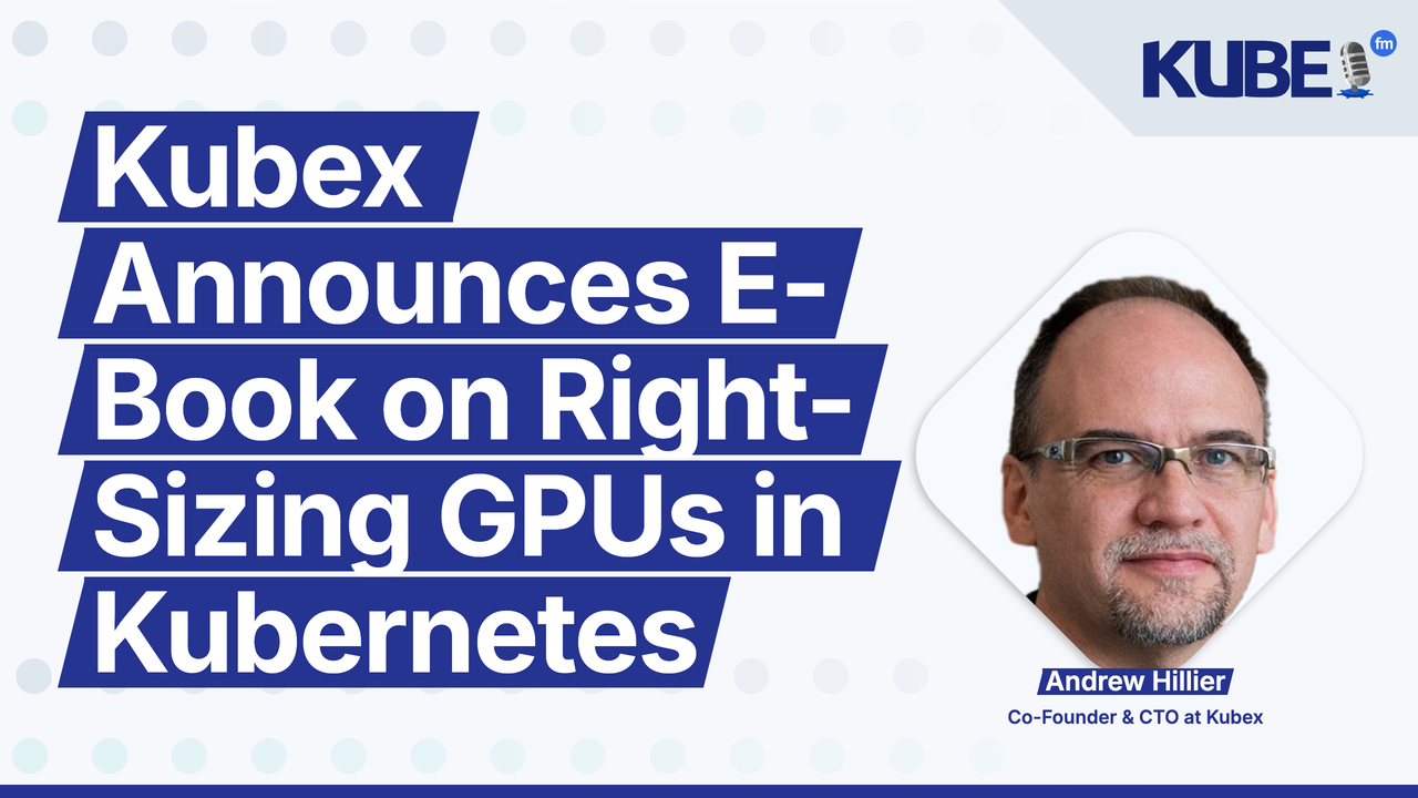 Kubex Announces E-Book on Right-Sizing GPUs in Kubernetes