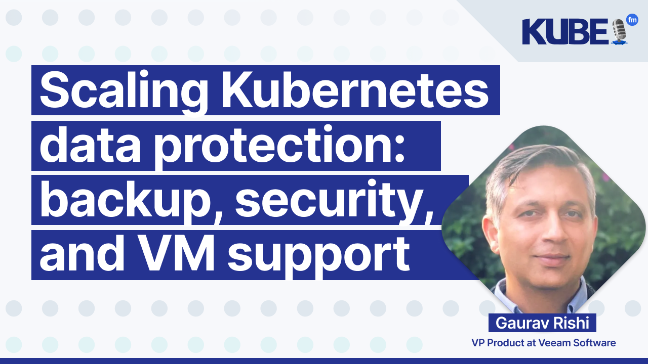 Scaling Kubernetes data protection: backup, security, and VM support