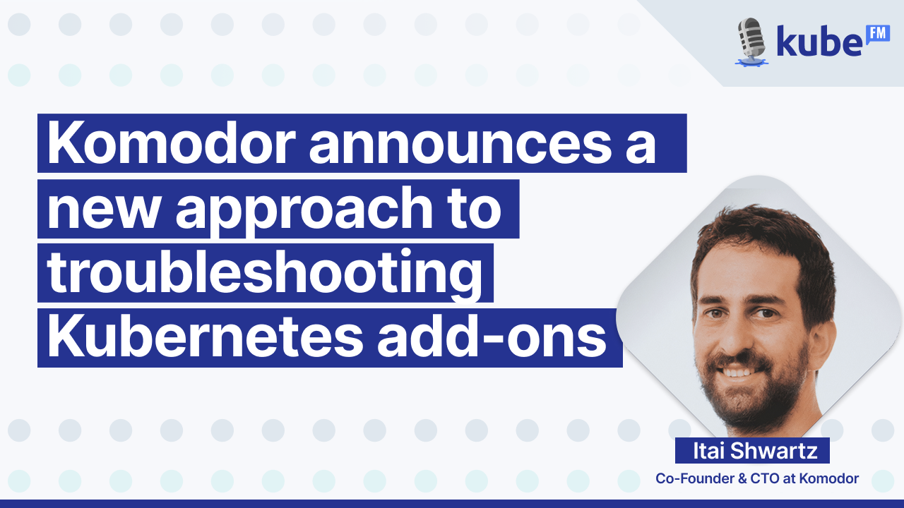 Komodor announces a new approach to troubleshooting Kubernetes add-ons