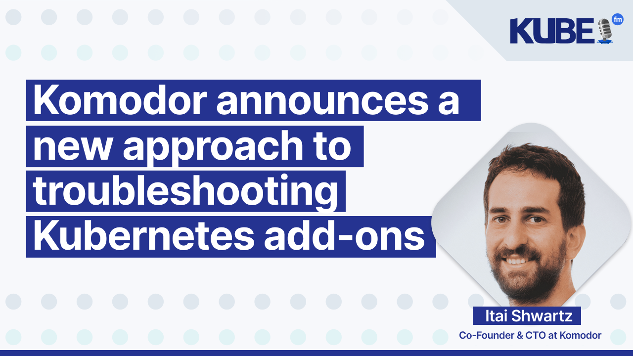 Komodor announces a new approach to troubleshooting Kubernetes add-ons