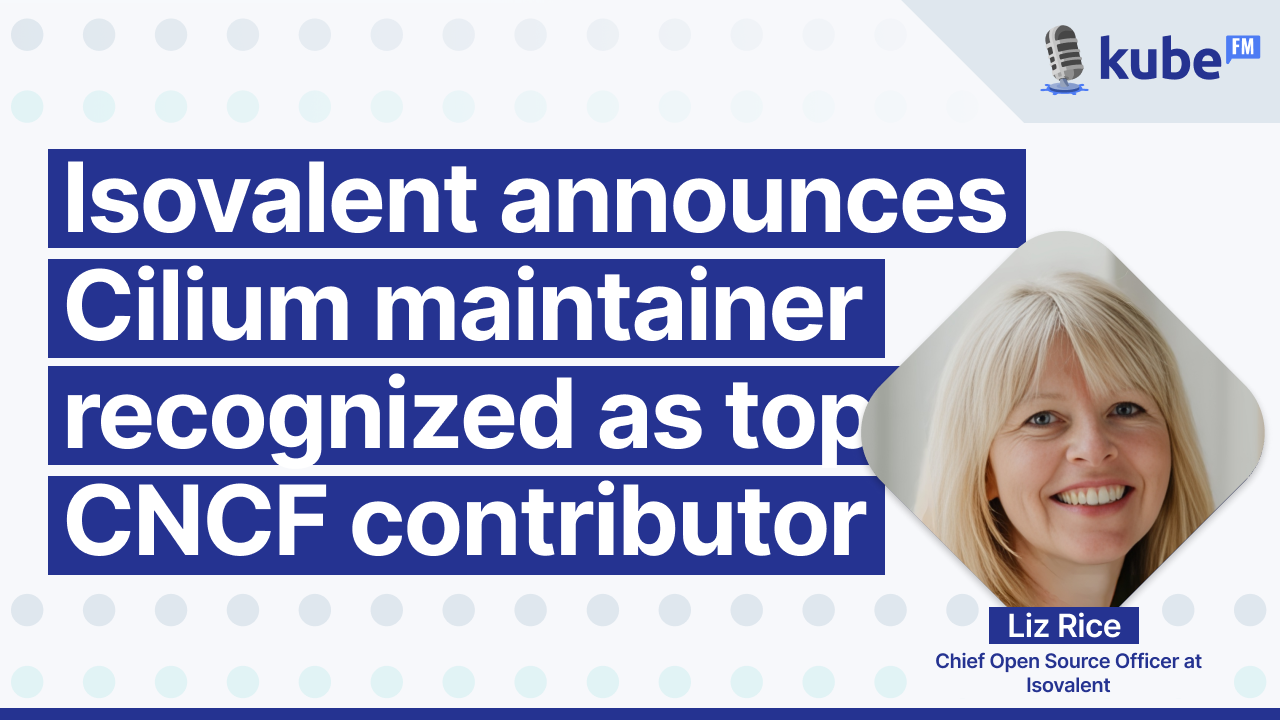 Isovalent announces Cilium maintainer recognized as top CNCF contributor