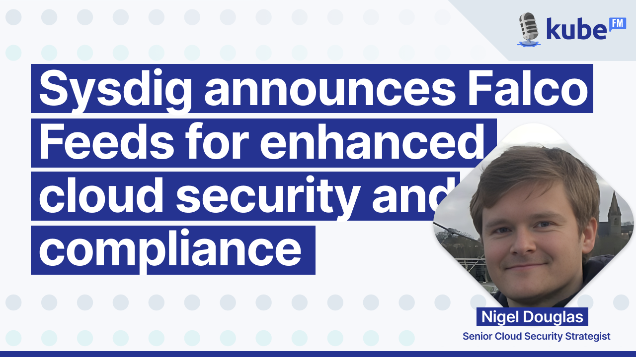 Sysdig announces Falco Feeds for enhanced cloud security and compliance