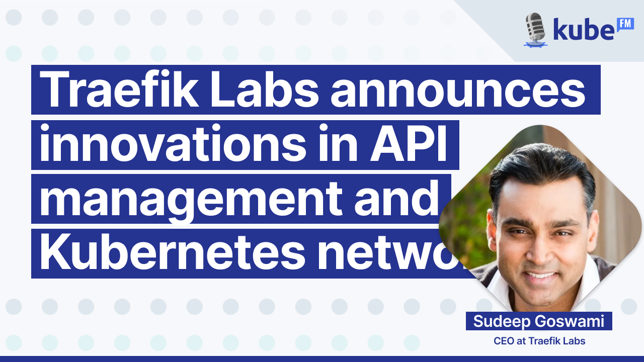 Traefik Labs announces innovations in API management and Kubernetes networking