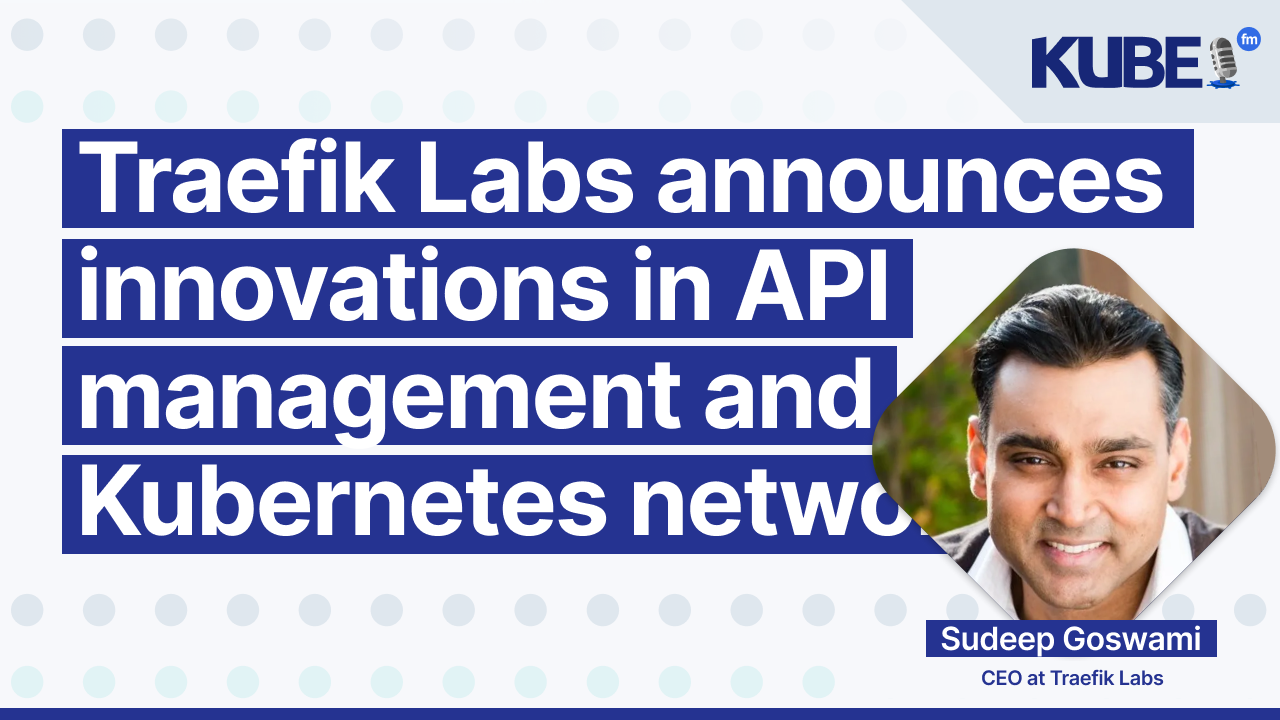 Traefik Labs announces innovations in API management and Kubernetes networking