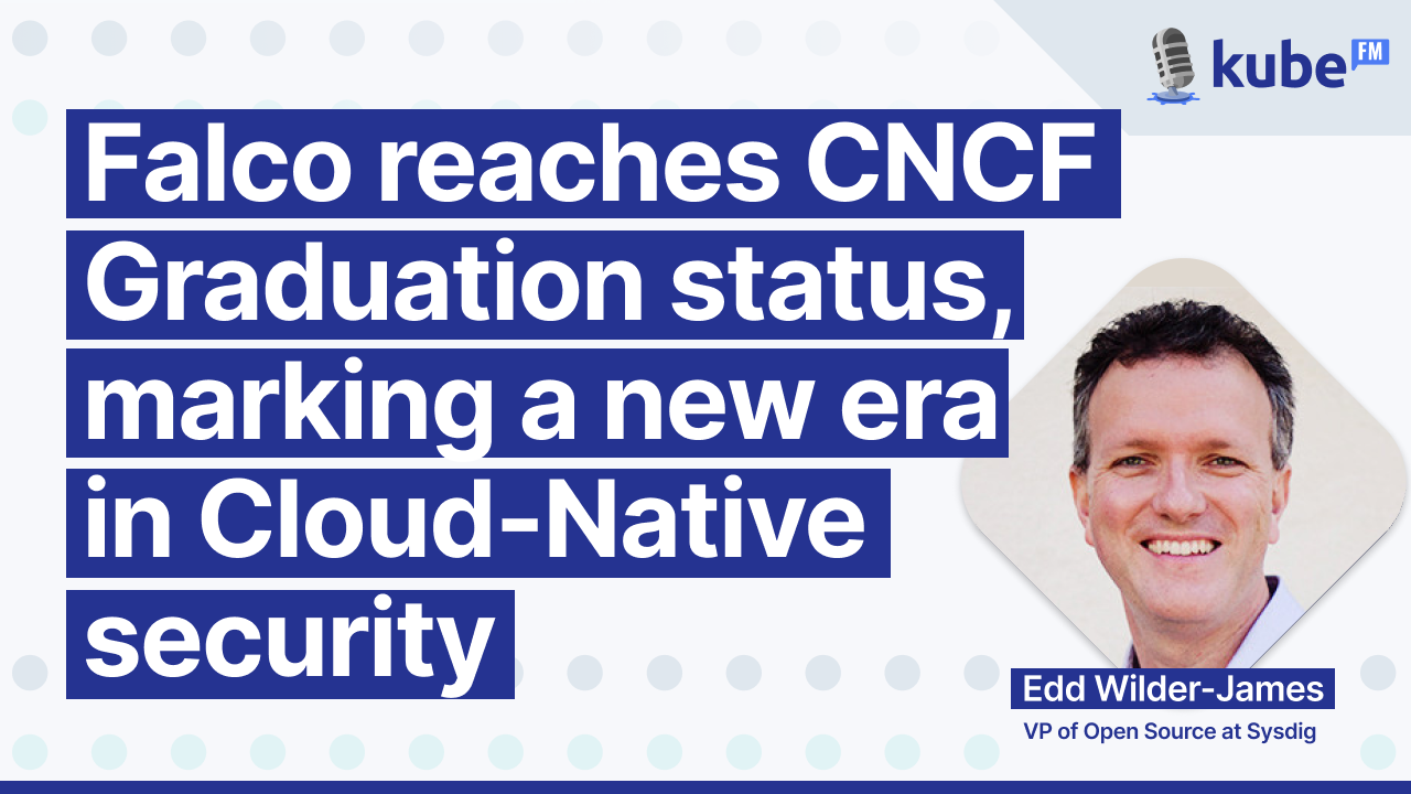 Falco reaches CNCF Graduation status, marking a new era in Cloud-Native security