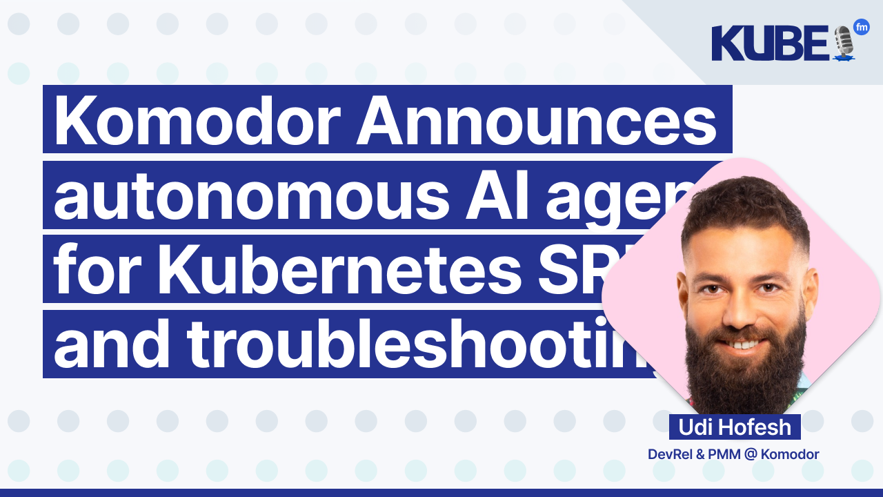 Komodor Announces autonomous AI agents for Kubernetes SRE and troubleshooting