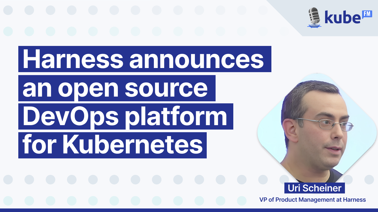 Harness announces an open source DevOps platform for Kubernetes