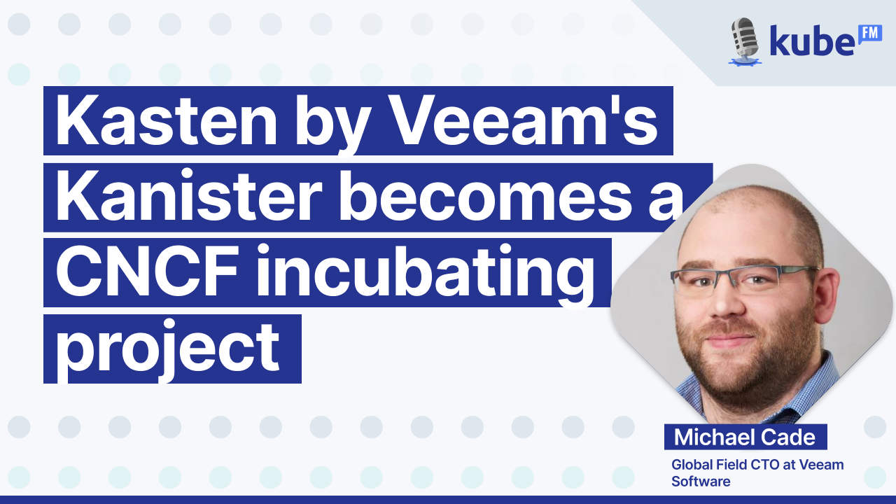 Kasten by Veeam's Kanister becomes a CNCF incubating project