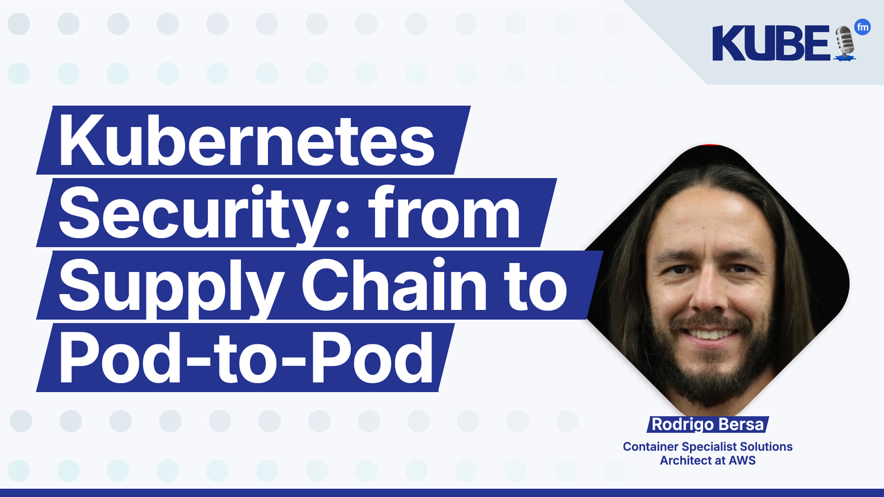 Kubernetes Security: from Supply Chain to Pod-to-Pod