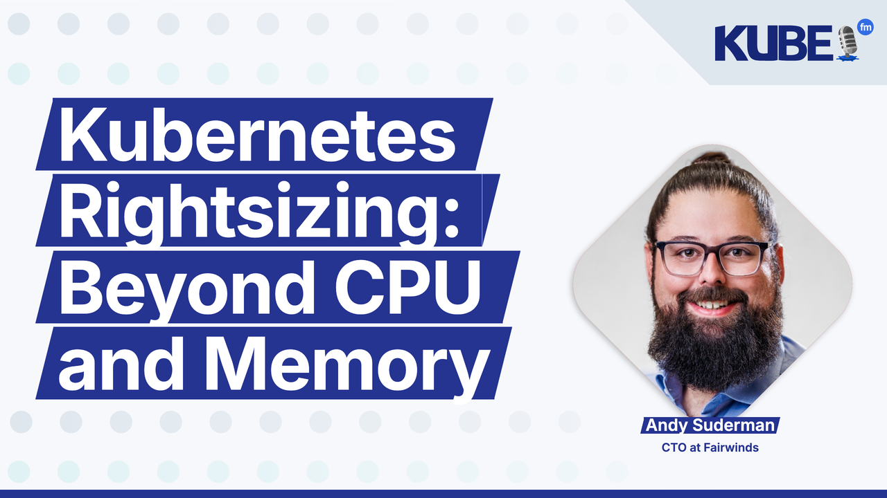 Kubernetes Rightsizing: Beyond CPU and Memory