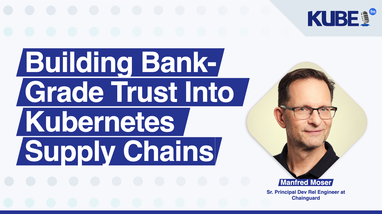 Building Bank-Grade Trust Into Kubernetes Supply Chains