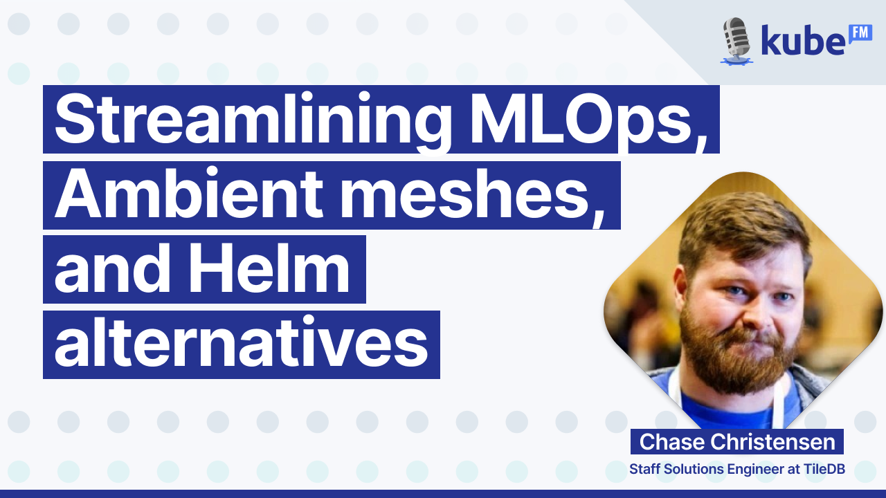 Streamlining MLOps, Ambient meshes, and Helm alternatives