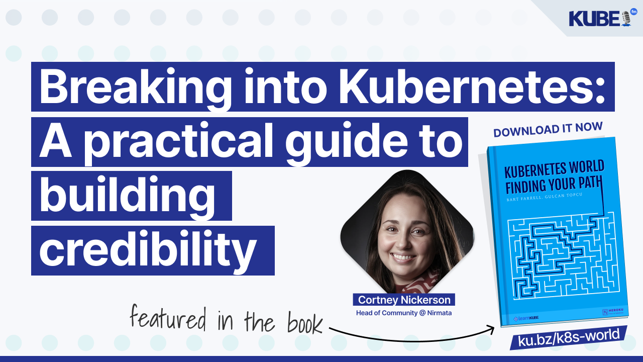 Breaking into Kubernetes: A practical guide to building credibility