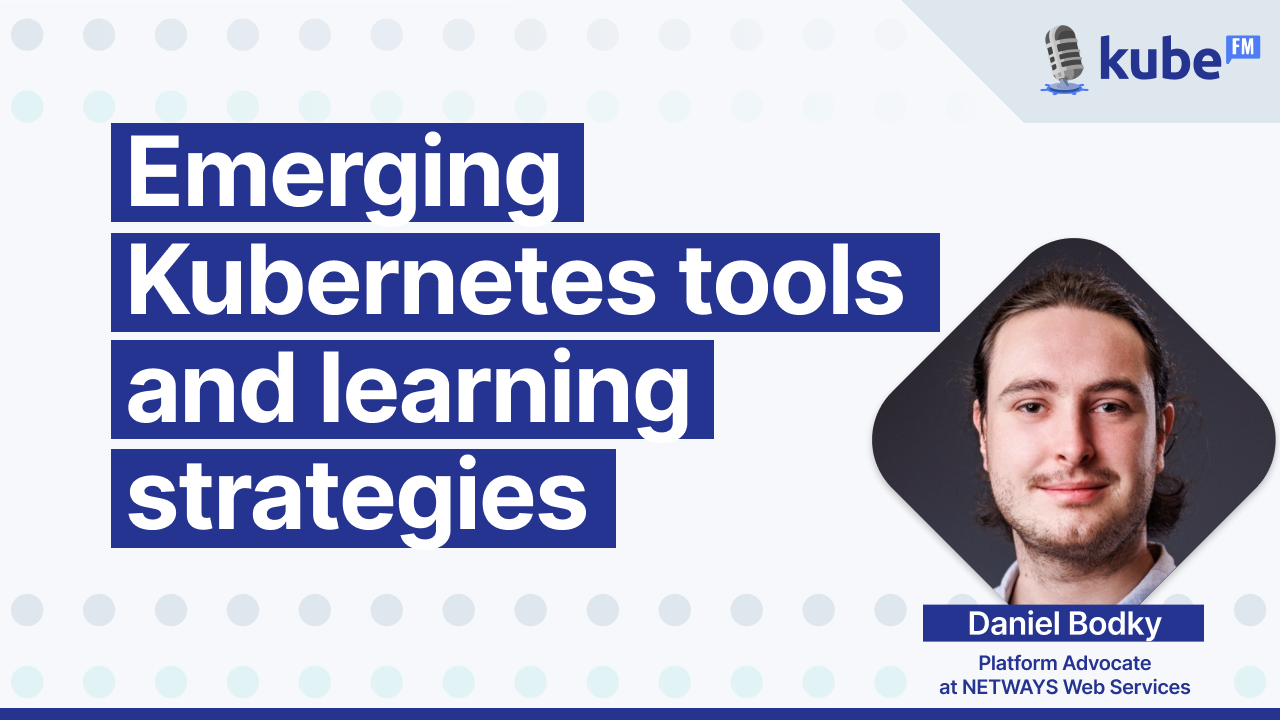 Emerging Kubernetes tools and learning strategies