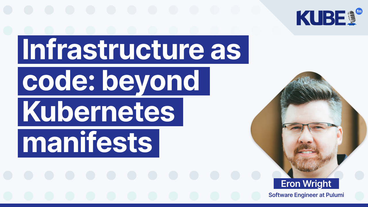 Infrastructure as code: beyond Kubernetes manifests