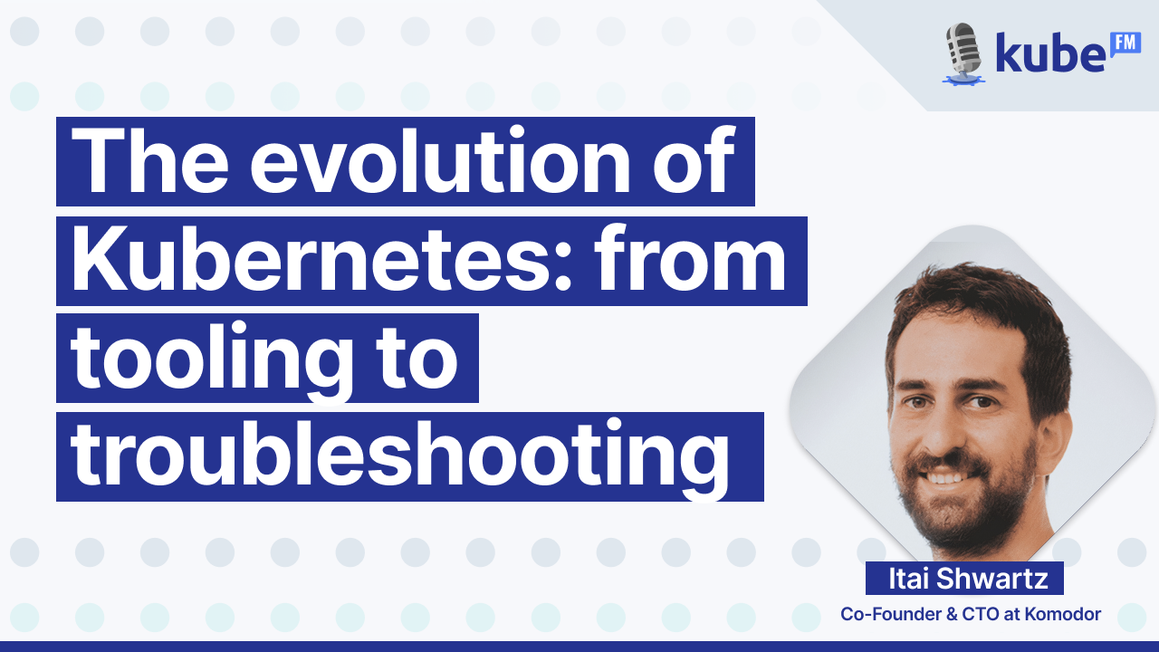 The evolution of Kubernetes: from tooling to troubleshooting