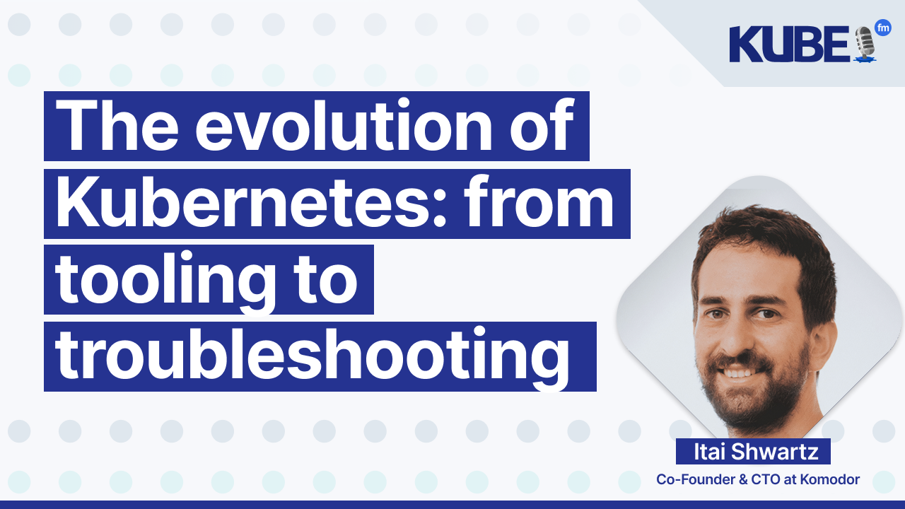 The evolution of Kubernetes: from tooling to troubleshooting