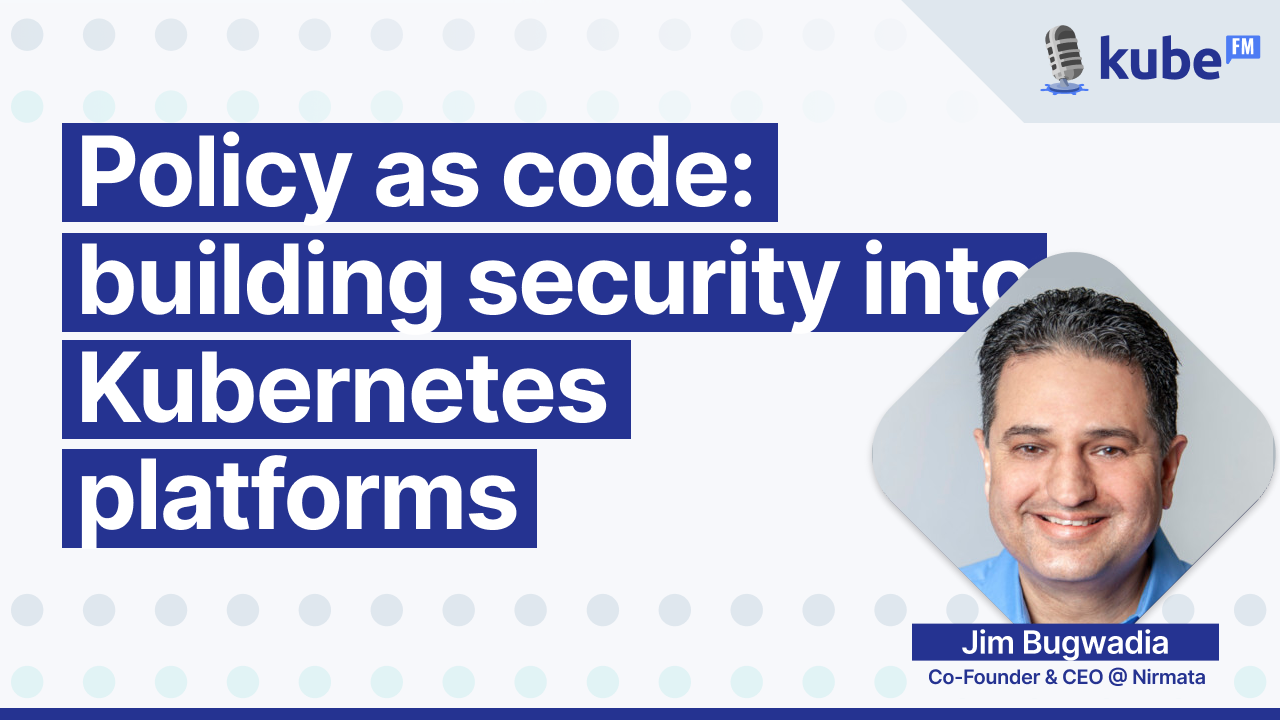 Policy as code: building security into Kubernetes platforms