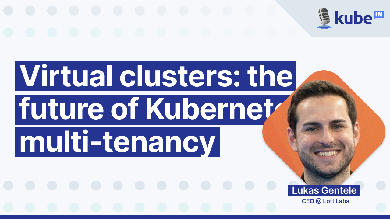 Virtual clusters: the future of Kubernetes multi-tenancy