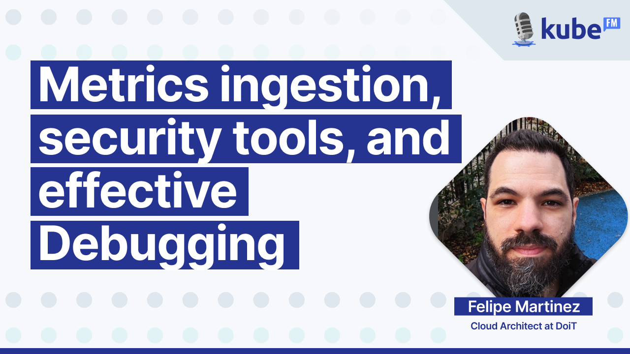 Metrics ingestion, security tools, and effective Debugging