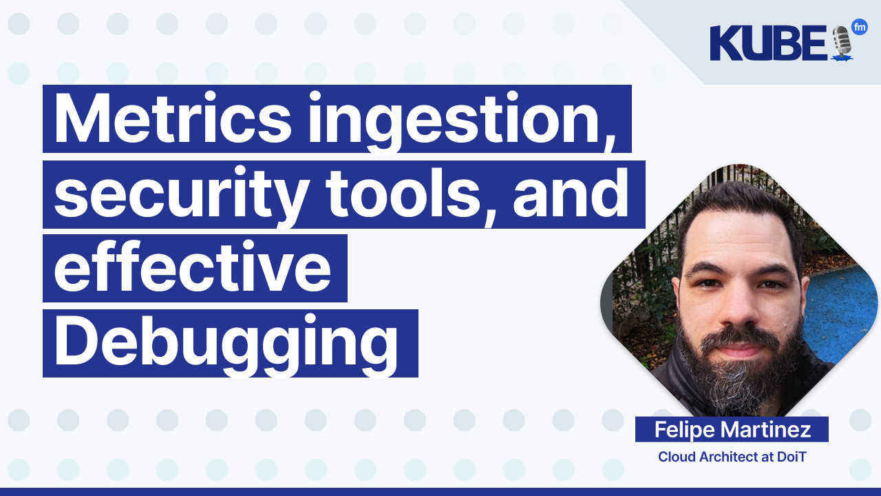 Metrics ingestion, security tools, and effective debugging