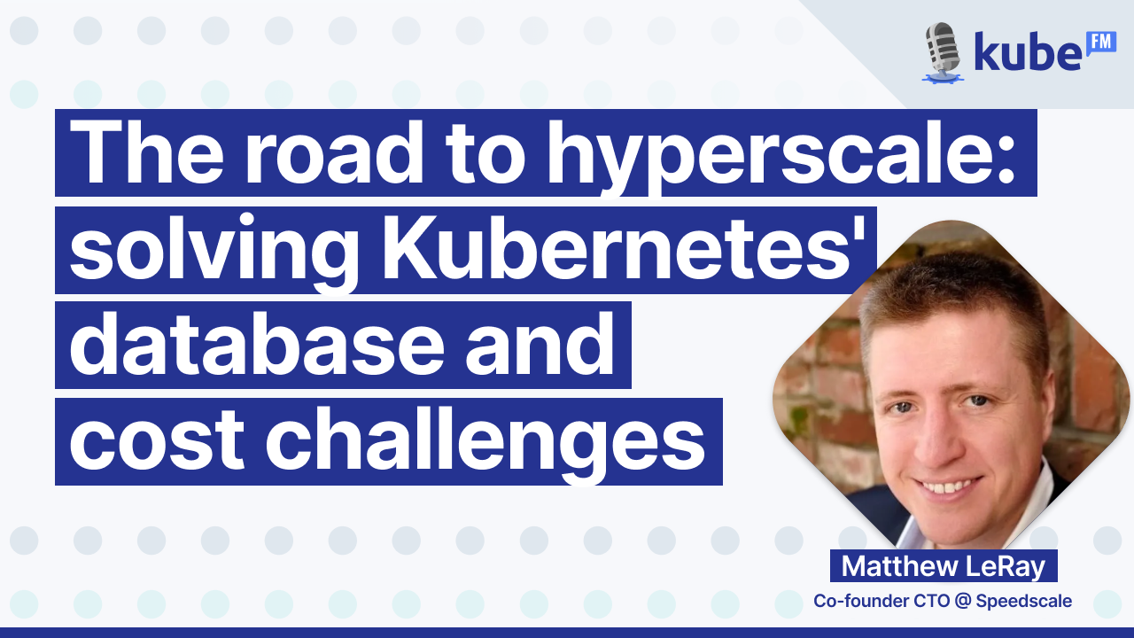 The road to hyperscale: solving Kubernetes' database and cost challenges