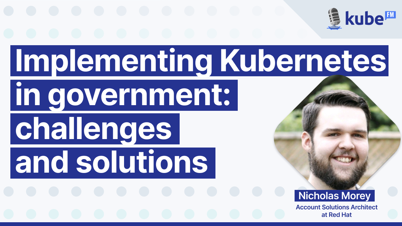 Implementing Kubernetes in government: challenges and solutions