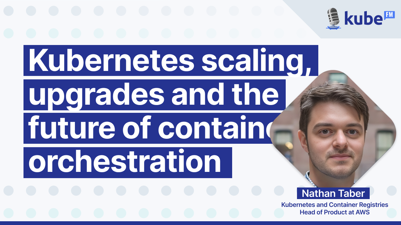 Kubernetes scaling, upgrades and the future of container orchestration