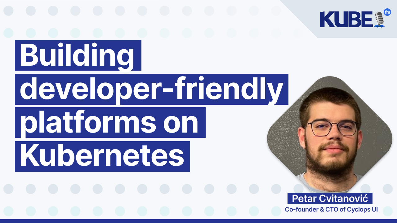Building developer-friendly platforms on Kubernetes