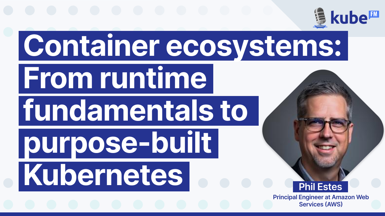 Container ecosystems: From runtime fundamentals to purpose-built Kubernetes