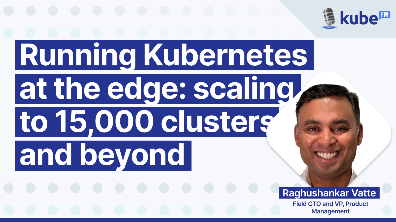 Running Kubernetes at the edge: scaling to 15,000 clusters and beyond