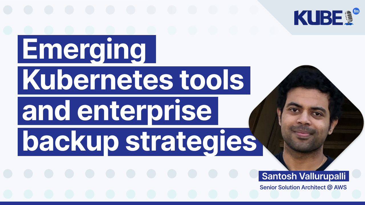 Emerging Kubernetes tools and enterprise backup strategies for modern workloads