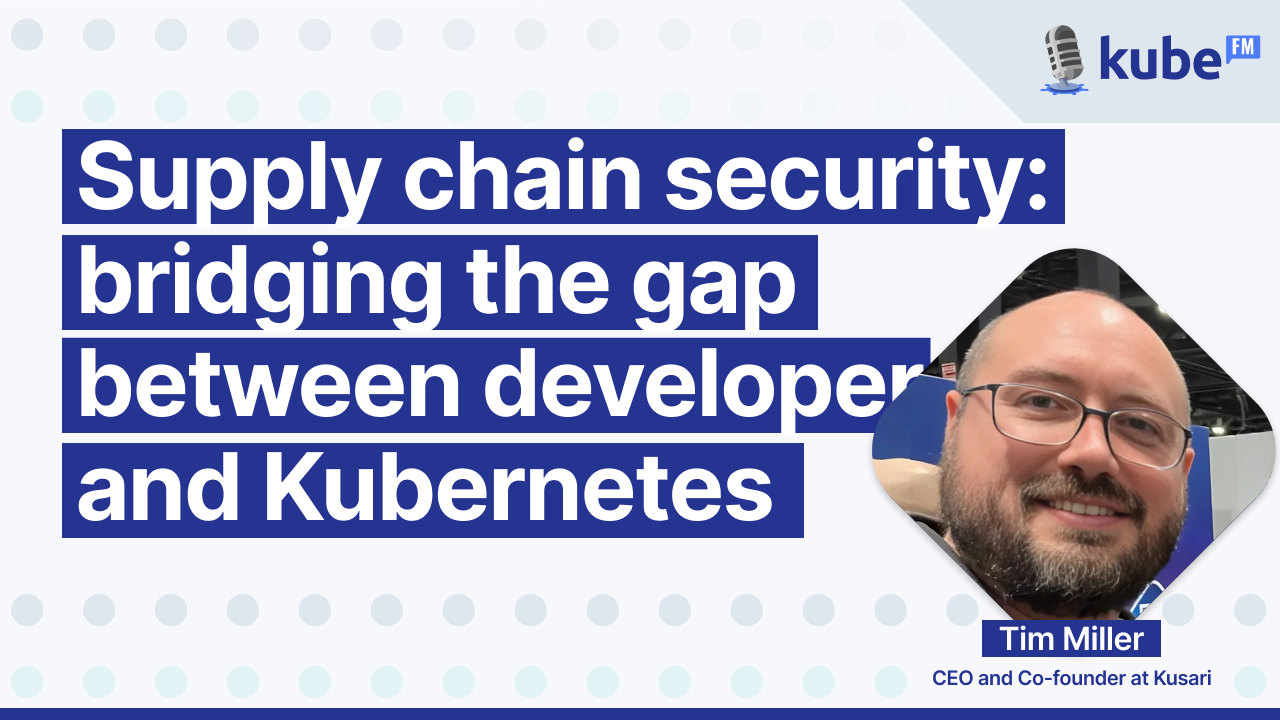 Supply chain security: bridging the gap between developers and Kubernetes