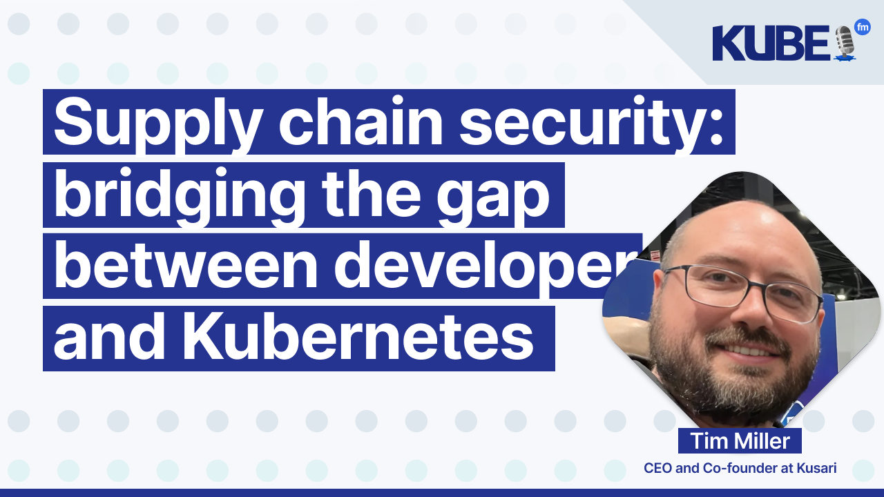 Supply chain security: bridging the gap between developers and Kubernetes