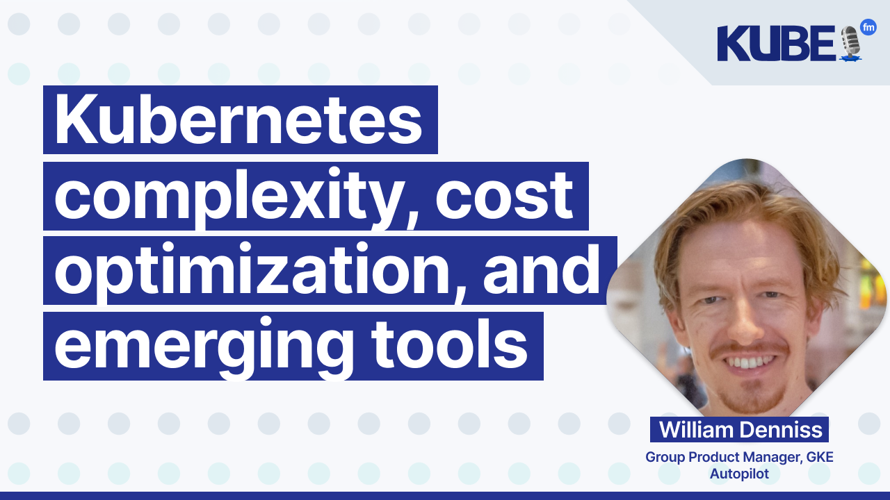 Kubernetes complexity, cost optimization, and emerging tools