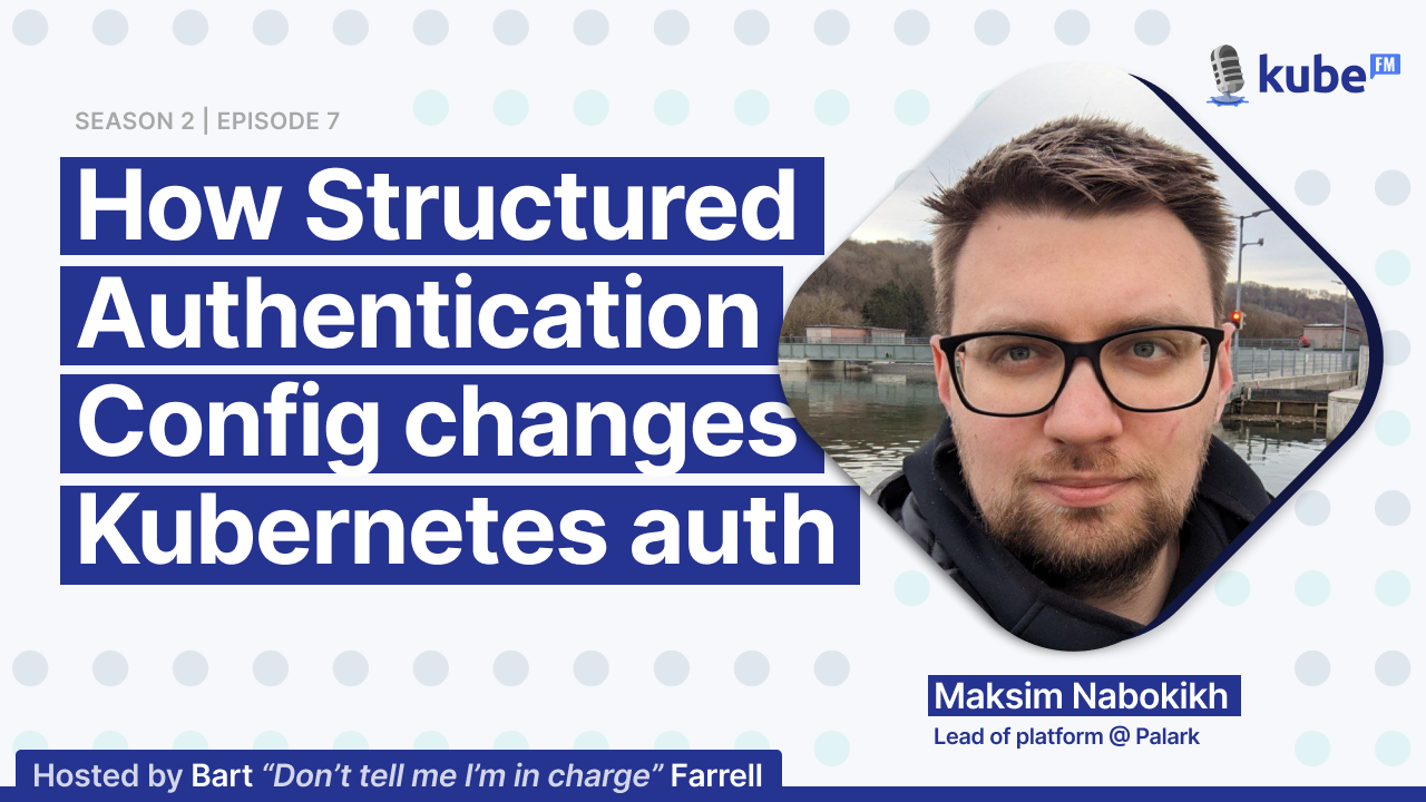 How Structured Authentication Config changes Kubernetes auth